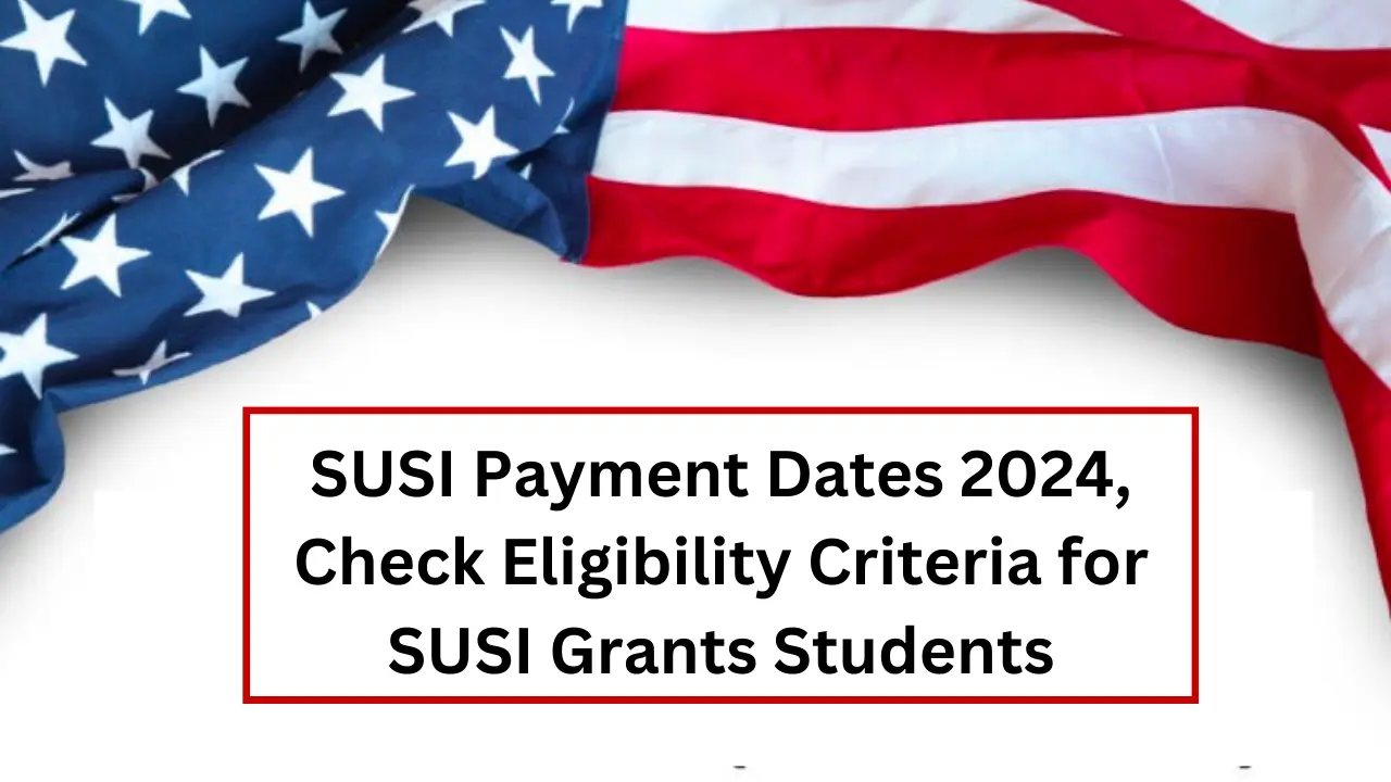 SUSI Payment Dates 2024, Check Eligibility Criteria for SUSI Grants